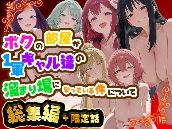 ボクの部屋が1軍ギャル達の溜まり場になっている件について 総集編 ＋ 限定話
