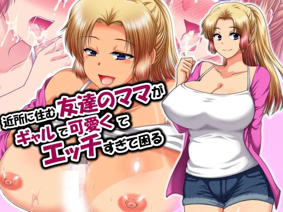近所に住む友達のママがギャルで可愛くてエッチすぎて困る