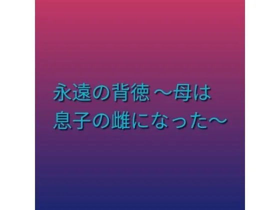 永遠の背徳 〜母は息子の雌になった〜