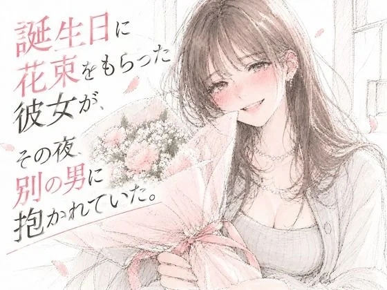 誕生日に花束をもらった彼女が、その夜、別の男に抱かれていた。
